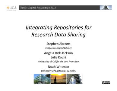 NDSA Digital Preservation[removed]Integrating Repositories for  Research Data Sharing Stephen Abrams California Digital Library