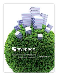 MySpace Uses Fusion-Powered I/O to Drive Greener Datacenters MySpace Uses Fusion Powered I/O to Drive Greener and Better Data Centers The Challenge