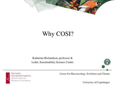 Why COSI?  Katherine Richardson, professor & Leder, Sustainability Science Centre  Center for Macroecology, Evolution and Climate