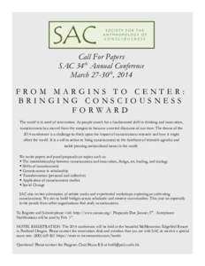 Call For Papers SAC 34th Annual Conference March 27-30th, 2014 FROM MARGINS TO CENTER: BRINGING CONSCIOUSNESS FORWARD