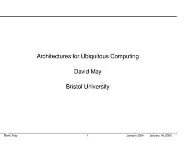 Architectures for Ubiquitous Computing David May Bristol University David May