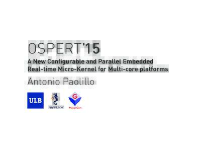 OSPERT’15  A New Configurable and Parallel Embedded Real-time Micro-Kernel for Multi-core platforms  Antonio Paolillo