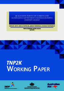 QUALITATIVE SURVEY OF CURRENT AND ALTERNATIVE G2P PAYMENT CHANNELS IN PAPUA AND PAPUA BARAT MICHAEL JOYCE, SHELLEY SPENCER, JORDAN WEINSTOCK AND GRACE RETNOWATI TNP2K WORKING PAPERApril 2015
