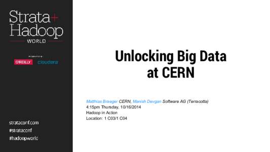 Unlocking Big Data at CERN Matthias Braeger CERN, Manish Devgan Software AG (Terracotta) 4:15pm Thursday, Hadoop in Action Location: 1 C03/1 C04