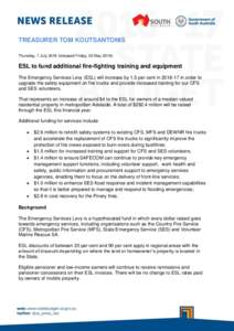 TREASURER TOM KOUTSANTONIS Thursday, 7 Julyreleased Friday, 20 MayESL to fund additional fire-fighting training and equipment The Emergency Services Levy (ESL) will increase by 1.5 per cent inin or