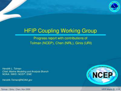 HFIP Coupling Working Group Progress report with contributions of Tolman (NCEP), Chen (NRL), Ginis (URI) Hendrik L. Tolman Chief, Marine Modeling and Analysis Branch