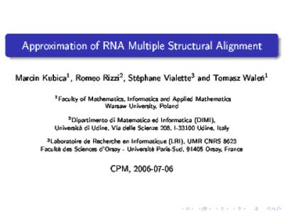 Approximation of RNA Multiple Stru
tural Alignment Mar
in Kubi
a1 , Romeo Rizzi2 , Stéphane Vialette3 and Tomasz Wale«1 1 Fa
ulty of Mathemati
s, Informati
s and Applied Mathemati
s Warsaw University, Poland
