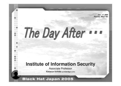 Oct. 17, 2005 Keynote, Black Hat Institute of Information Security Associate Professor Katsuya Uchida (uchidak@