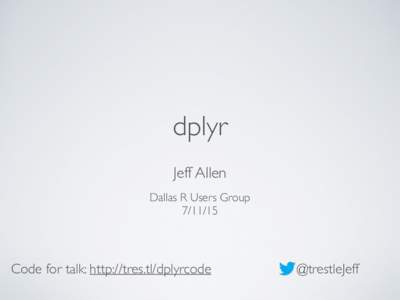 dplyr Jeff Allen Dallas R Users GroupCode for talk: http://tres.tl/dplyrcode