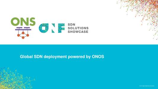Global SDN deployment powered by ONOS  © 2014 Open Networking Foundation Carrier/WAN SDN Demo overview