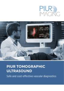 PIUR TOMOGRAPHIC ULTRASOUND Safe and cost-effective vascular diagnostics PIUR Tomographic Ultrasound