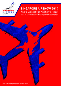 SINGAPORE AIRSHOW 2014 Asia’s Biggest For Aviation’s Finest 11 – 16 FebruaU\Changi Exhibition Centre Asia’s Largest Aerospace and Defence Event