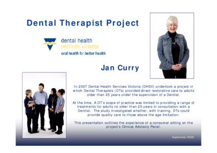 Dental Therapist Project  Jan Curry In 2007 Dental Health Services Victoria (DHSV) undertook a project in which Dental Therapists (DTs) provided direct restorative care to adults older than 25 years under the supervision