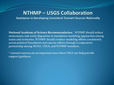 NTHMP – USGS Collaboration  Assistance in Developing Consistent Tsunami Sources Nationally National Academy of Science Recommendation: NTHMP should reduce unnecessary and costly disparities in inundation modeling appro