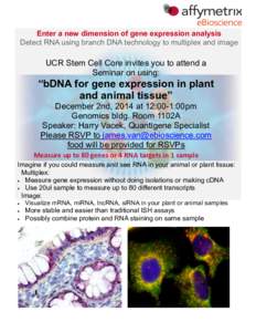 Enter a new dimension of gene expression analysis Detect RNA using branch DNA technology to multiplex and image UCR Stem Cell Core invites you to attend a Seminar on using: