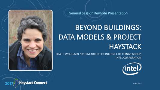 General	
  Session	
  Keynote	
  Presentation  BEYOND	
  BUILDINGS:	
   DATA	
  MODELS	
  &	
  PROJECT	
   HAYSTACK RITA	
  H.	
  WOUHAYBI,	
  SYSTEM	
  ARCHITECT,	
  INTERNET	
  OF	
  THINGS	
  GROUP,	
