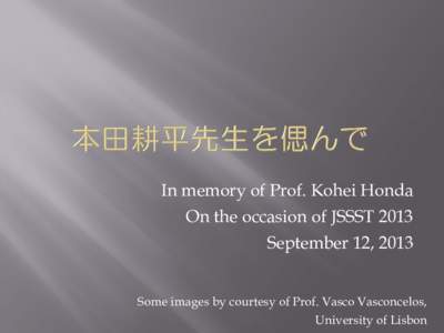 In memory of Prof. Kohei Honda On the occasion of JSSST 2013 September 12, 2013 Some images by courtesy of Prof. Vasco Vasconcelos, University of Lisbon