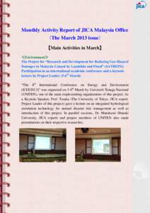 Monthly Activity Report of JICA Malaysia Office （The March 2013 issue） 【Main Activities in March】 ＜Environment＞ The Project for “Research and Development for Reducing Geo-Hazard Damages in Malaysia Caused b