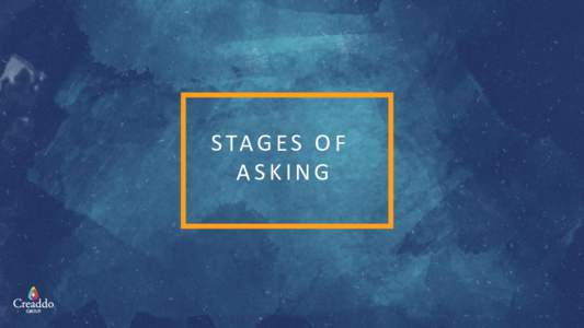 S TA G E S O F ASKING STAGES OF ASKING IDENTIFICATION Potential donors have capacity and connection but have not yet been asked.