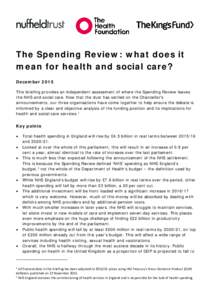 The Spending Review: what does it mean for health and social care? December 2015 This briefing provides an independent assessment of where the Spending Review leaves the NHS and social care. Now that the dust has settled