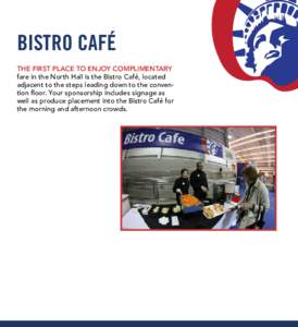 BISTRO CAFÉ THE FIRST PLACE TO ENJOY COMPLIMENTARY fare in the North Hall is the Bistro Café, located adjacent to the steps leading down to the convention floor. Your sponsorship includes signage as well as produce pla