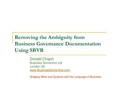 Removing the Ambiguity from Business Governance Documentation Using SBVR Donald Chapin Business Semantics Ltd London UK