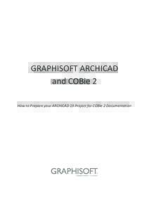 GRAPHISOFT ARCHICAD and COBie 2 How to Prepare your ARCHICAD 19 Project for COBie 2 Documentation GRAPHISOFT® Visit the GRAPHISOFT website at http://www.graphisoft.com for