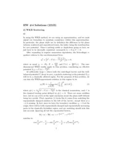 HW #4 Solutions (221B) 2) WKB Scattering a) In using the WKB method, we are using an approximation, and we must adjust our formalism to maintain consistency within this approximation. In particular, the phase shifts are 