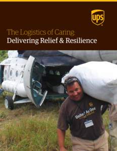 The Logistics of Caring: Delivering Relief & Resilience UPS Humanitarian Relief & Resilience Program by the numbers