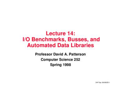 Lecture 14: I/O Benchmarks, Busses, and Automated Data Libraries Professor David A. Patterson Computer Science 252 Spring 1998