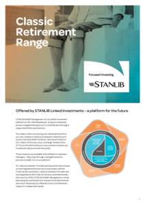 Classic Retirement Range Offered by STANLIB Linked Investments – a platform for the future STANLIB Wealth Management Ltd, as a linked investment