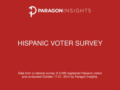 HISPANIC VOTER SURVEY  Data from a national survey of 2,000 registered Hispanic voters and conducted October 17-21, 2014 by Paragon Insights.  On behalf of the American Coalition for Clean Coal