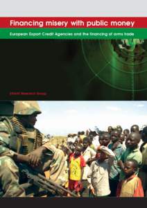 Financing misery with public money European Export Credit Agencies and the financing of arms trade ENAAT Research Group  Financing misery with public money