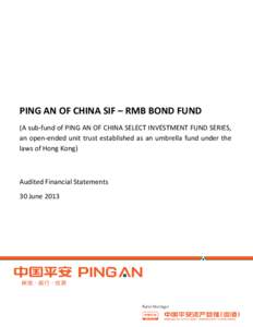PING AN OF CHINA SIF – RMB BOND FUND (A sub-fund of PING AN OF CHINA SELECT INVESTMENT FUND SERIES, an open-ended unit trust established as an umbrella fund under the laws of Hong Kong)  Audited Financial Statements