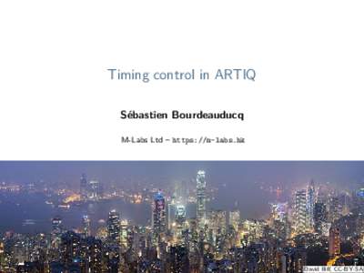 Timing control in ARTIQ Sébastien Bourdeauducq M-Labs Ltd – https://m-labs.hk June 7, 2016