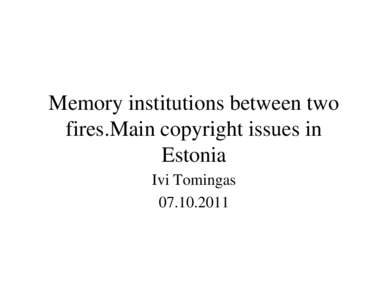 Memory institutions between two fires.Main copyright issues in Estonia Ivi Tomingas