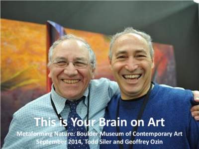 This is Your Brain on Art Metaforming Nature: Boulder Museum of Contemporary Art September 2014, Todd Siler and Geoffrey Ozin 
