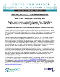 Notice of Upcoming Construction Activities: Main Street, Cambridge Preliminary Work Median tree removal begins Wednesday, June 19, 2013 and Modifications to median begin Monday, June 24, 2013 Bridge construction and traf
