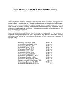 2014 OTSEGO COUNTY BOARD MEETINGS  All County Board meetings are held in the 2nd floor Board Chambers, Otsego County Office Building, Cooperstown, N.Y. on the first Wednesday of every month at 10:00 a.m. However, when th