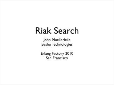 Riak Search John Muellerleile Basho Technologies Erlang Factory 2010 San Francisco