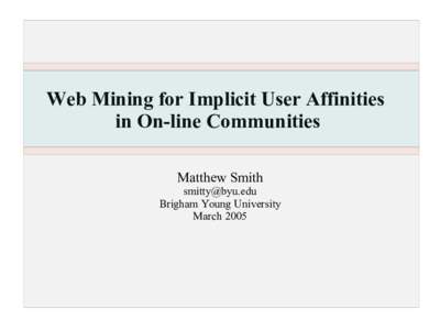 Web Mining for Implicit User Affinities in On-line Communities Matthew Smith  Brigham Young University March 2005