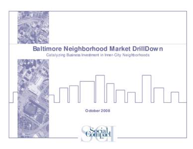Baltimore Neighborhood Market DrillDown Catalyzing Business Investment in Inner-City Neighborhoods October 2008  Social Compact