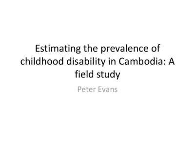 Estimating the prevalence of childhood disability in Cambodia: A field study Peter Evans  Provinces in Cambodia