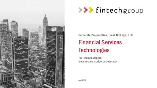 Corporate Presentation, Frank Niehage, CEO  Financial Services Technologies The leading European infrastructure provider and operator