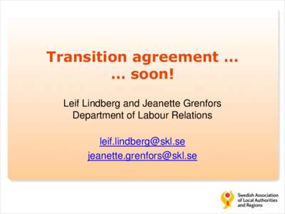 Transition agreement … … soon! Leif Lindberg and Jeanette Grenfors Department of Labour Relations  