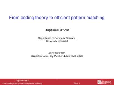 From coding theory to efficient pattern matching Raphaël Clifford Department of Computer Science, University of Bristol  Joint work with