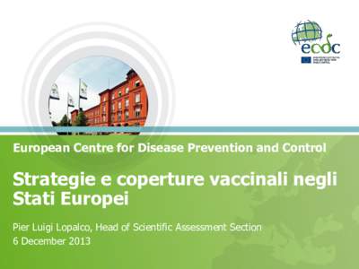 European Centre for Disease Prevention and Control  Strategie e coperture vaccinali negli Stati Europei Pier Luigi Lopalco, Head of Scientific Assessment Section 6 December 2013