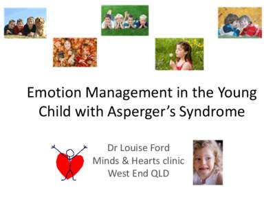 Emotion Management in the Young Child with Asperger’s Syndrome Dr Louise Ford Minds & Hearts clinic West End QLD