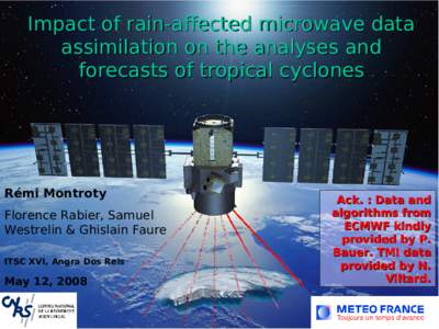 Impact of rain-affected microwave data assimilation on the analyses and forecasts of tropical cyclones Rémi Montroty Florence Rabier, Samuel