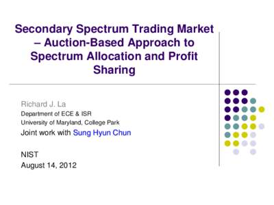 Secondary Spectrum Trading Market – Auction-Based Approach to Spectrum Allocation and Profit Sharing Richard J. La Department of ECE & ISR